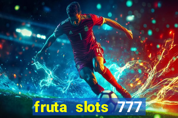 fruta slots 777 mega jackpot paga mesmo